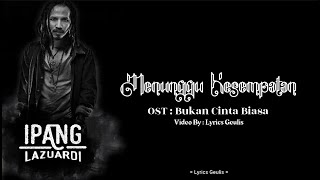 Download lagu IPANG - MENUNGGU KESEMPATAN | OST BUKAN CINTA BIASA LIRIK BY : LYRICS GEULIS mp3 Download lagu IPANG - MENUNGGU KESEMPATAN | OST BUKAN CINTA BIASA LIRIK BY : LYRICS GEULIS mp3