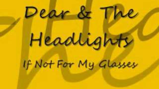 Dear &amp; The Headlights - If Not For My Glasses (Lyrics)