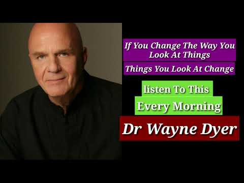 CHANGE The WAY You LOOK At THINGS , THINGS You LOOK At CHANGE - Teachings OF Dr .WAYNE DYER