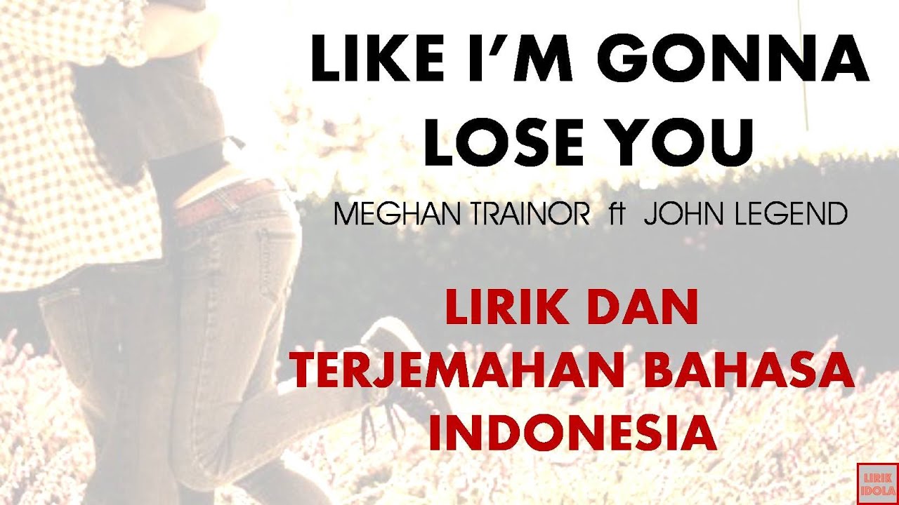 LIKE I'M GONNA LOSE YOU - MEGHAN TRAINOR ft JOHN LEGEND | LIRIK LAGU DAN TERJEMAHAN BAHASA INDONESIA