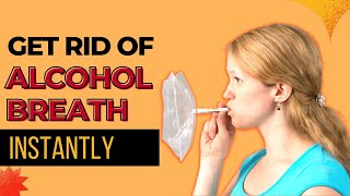 How To Get Rid Off Of Alcohol Breath Instantly??Fast & Effective Tips