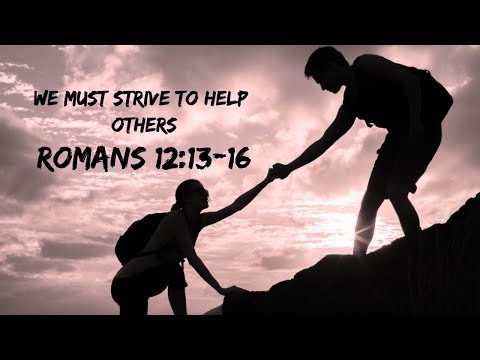 Bible Study: Romans: 12:13-16: We must strive to help others