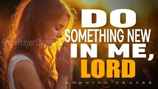 Do Something New in Me, Lord | Renewal and Growth Morning Prayer | Morning Prayer