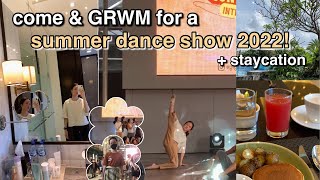 come & GRWM for a summer dance show 2022! + staycation