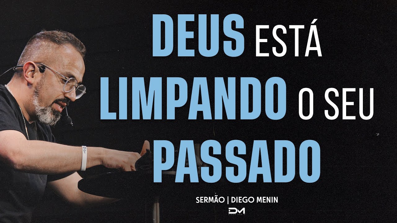 DEUS ESTÁ LIMPANDO O SEU PASSADO - DIEGO MENIN | SERMÃO