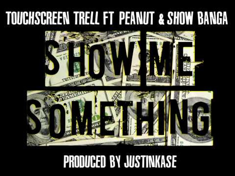 "SHOW ME SOMETHING" - Touchscreen Trell ft. Peanut & Show Banga (produced by JustinKase)