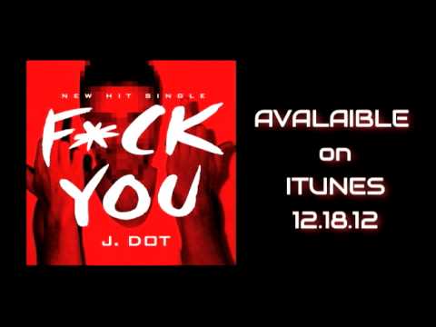J.DOT- F*CK YOU ( BUY ON ITUNES OUT NOW)