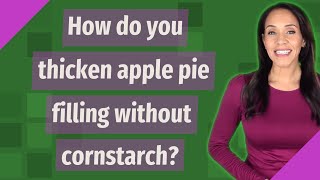 How do you thicken apple pie filling without cornstarch?