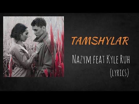 Nazym feat Kyle Ruh- Tamshylar (текст, песни, сөздер, lyrics)