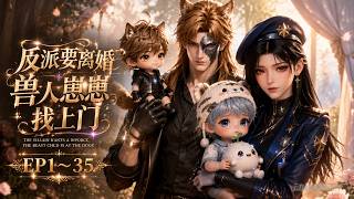 【MULTI SUB】《反派要离婚，兽人崽崽找上门》第1~35集 #漫剧#甜宠#萌宝