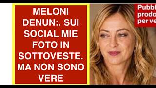 MELONI DENUN:. SUI SOCIAL MIE FOTO IN SOTTOVESTE. MA NON SONO VERE