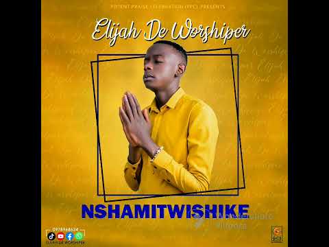 Elijah De Worshiper - Nshamitwishike (Official Audio)2023 New Worship