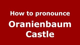 How to pronounce Oranienbaum Castle