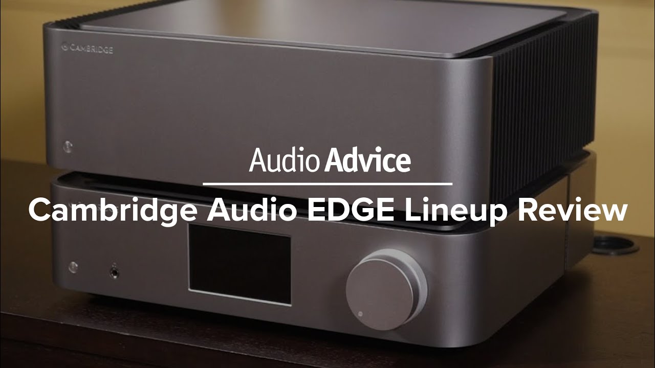 Cambridge Audio EDGE Lineup Review (EDGE NQ, EDGE W, EDGE A)