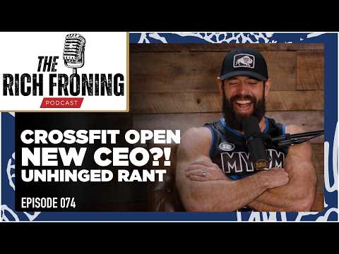 CrossFit Open, New CEO?!, & Unhinged Rant // The Rich Froning Podcast 074