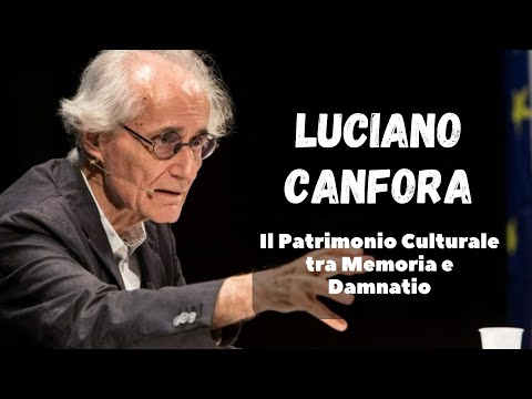 LUCIANO CANFORA - Il PATRIMONIO CULTURALE tra MEMORIA e DAMNATIO