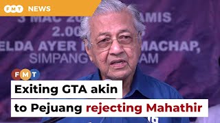 Pejuang rejected me by rejecting GTA, says Dr M