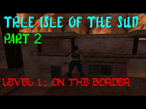TRLE ISLE OF THE SUN 2 - Level 1 - On The Border. [NO MEDS]