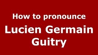 How to pronounce Lucien Germain Guitry