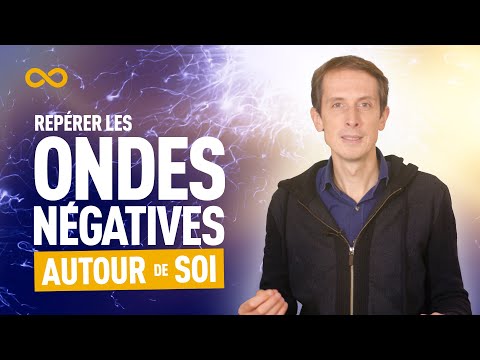 COMMENT REPÉRER LES ONDES NÉGATIVES AUTOUR DE SOI ?