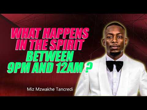 What happens in the Spirit between 9PM and 12AM (Midnight) - Miz Mzwakhe Tancredi #2023