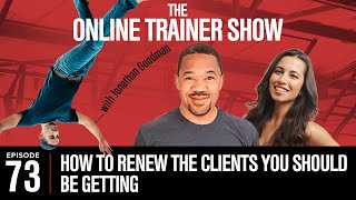 How To Renew The Clients You Should Be Getting (Online Trainer Show #73)