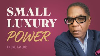 Luxury Branding and Marketing for Small Luxury Brands: Andre Taylor