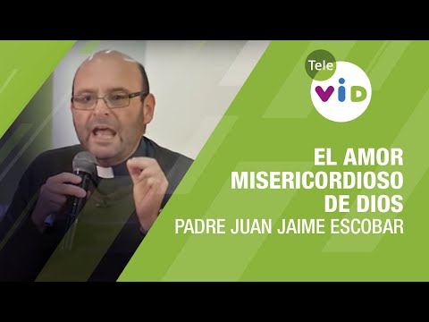 El amor misericordioso de Dios perdona los pecados del hombre, Padre Juan Jaime Escobar - Tele VID