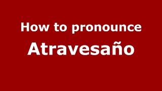 How to pronounce Atravesaño