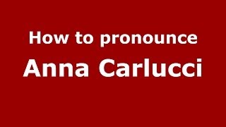 How to pronounce Anna Carlucci