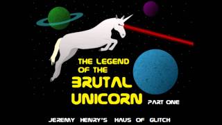 The Legend of the Brutal Unicorn (Part 1) - Jeremy Henry's Haus of Glitch