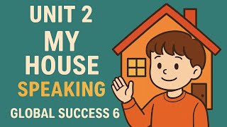 🎥 Unit 2 – My House | Speaking | Global Success 6