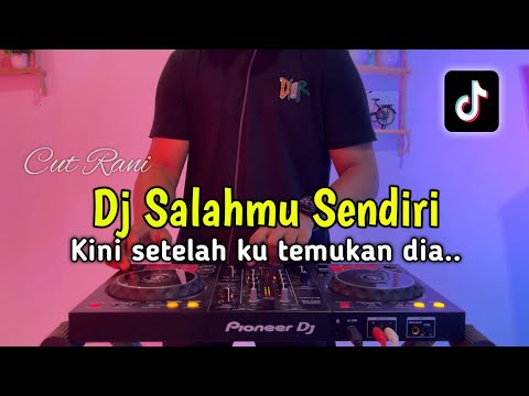 DJ SALAHMU SENDIRI - KINI SETELAH KUTEMUKAN DIA VIRAL TIKTOK FULL BASS 2024