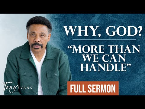 Does God Really Only Give You What You Can Handle? | Tony Evans Sermon