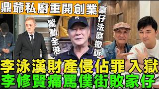 大鑊！李泳漢三罪判決已下，財產侵佔罪判刑入獄，鼎爺佐證，李修賢拍片痛罵僕街敗家仔，豪仔已經入法庭撤訴。