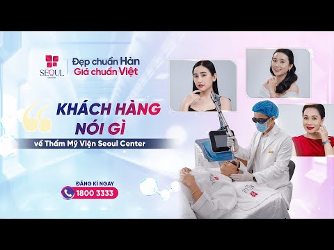 Khách hàng nói gì về Thẩm Mỹ Viện Seoul Center?