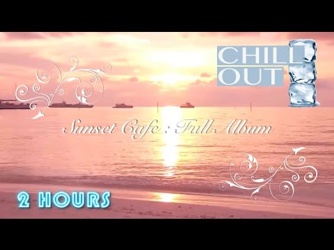 Café del Mar and Café del Mar 2016 inspired Chill Out: Sunset Cafe (FULL ALBUM) Playlist