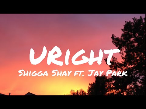 uRight - Shigga Shay Ft. Jay Park(lyrics)