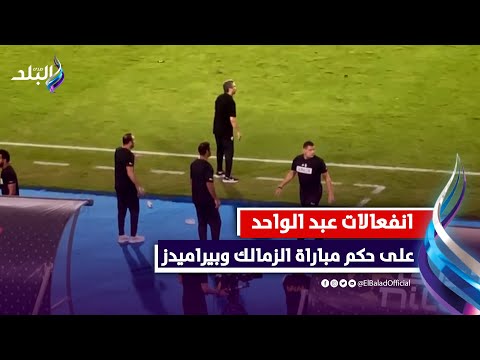 انفعالات وغضب جنوني من عبد الواحد السيد و دكة الزمالك بسبب قرارات حكم مباراة بيراميدز