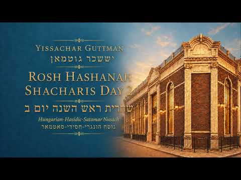 Rosh Hashanah Shacharis – 2nd Day | Hungarian-Hasidic-Satmar Nusach | Yissachar Guttman