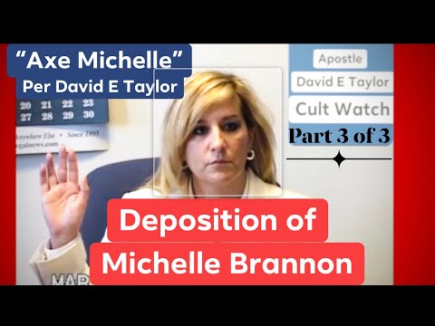 Part 3 of 3, Deposition of Michelle Brannon, Per Apostle David E Taylor “Axe Michelle”