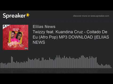 Twizzy feat. Kuandina Cruz - Coitado De Eu (Afro Pop) MP3 DOWNLOAD ||ELIIAS NEWS (made with Spreaker