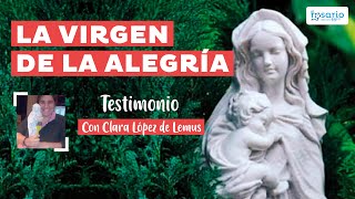 🚩LA VIRGEN DE LA ALEGRÍA 👉Testimonio de Clara López de Lemus