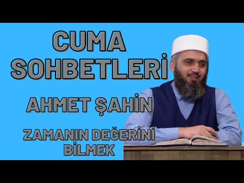AHMET ŞAHİN - ZAMANIN DEĞERİNİ BİLMEK