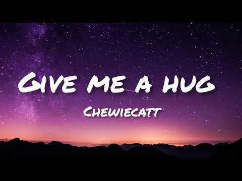 Give Me A Hug - Song by Chewiecatt