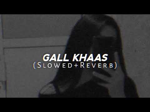 GALL KHAAS ~(Slowed+Reverb)