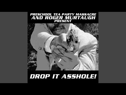 Drop It Asshole! - Preschool Tea Party Massacre
