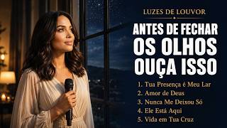 Antes de Fechar os Olhos, Ouça Isso | Louvores Para Dormir Com Deus