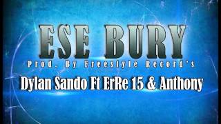 ESE BURY - DYLAN SANDO Ft ERRE QUINCE & ANTHONY - PROD BY FREESTYLE RECORDS