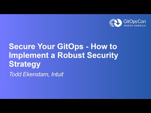 Secure Your GitOps - How to Implement a Robust Security Strategy - Todd Ekenstam, Intuit